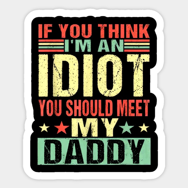 If You Think I'm An Idiot You Should Meet My Daddy Sticker by Benko Clarence